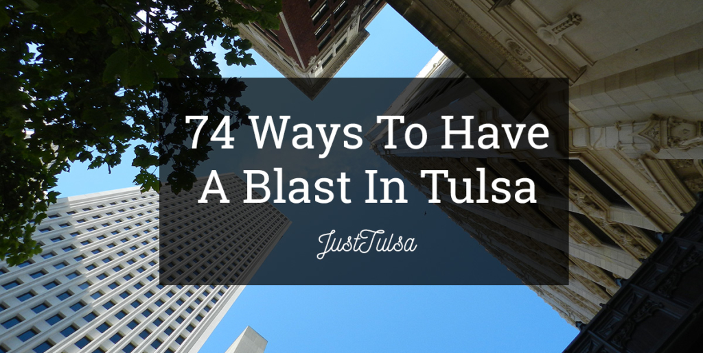 74 Ways To Have A Blast in Tulsa | JustTulsa.com