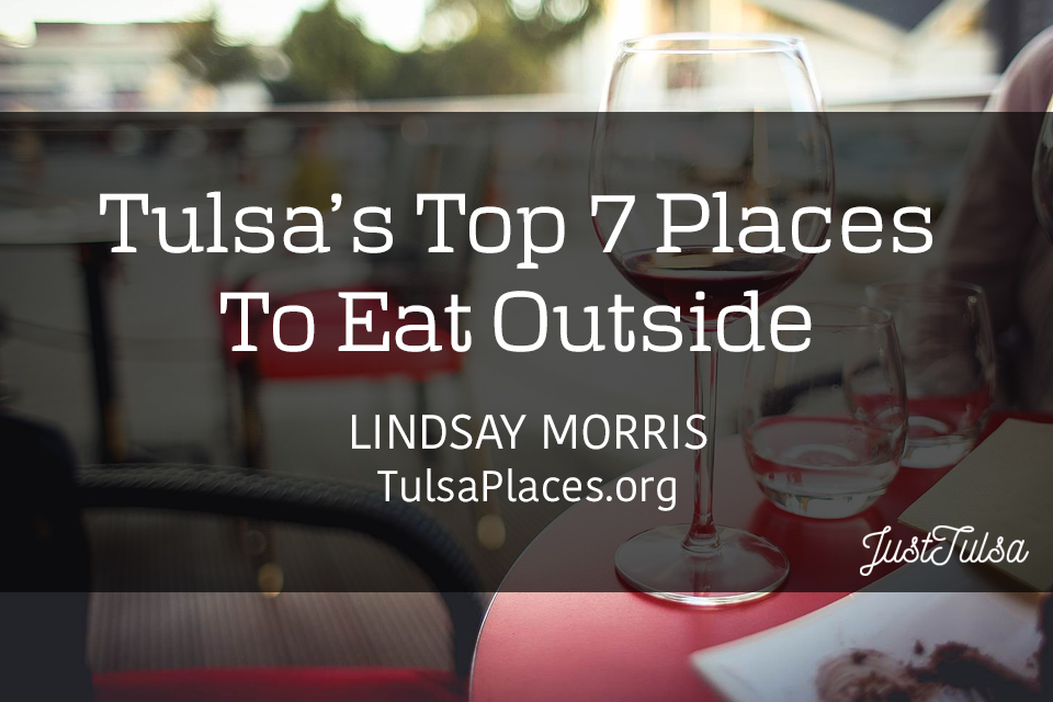 Tulsa's Top 7 Places To Eat Outside | A JustTulsa.com Guest Post by Lindsay Morris of TulsaPlaces.org