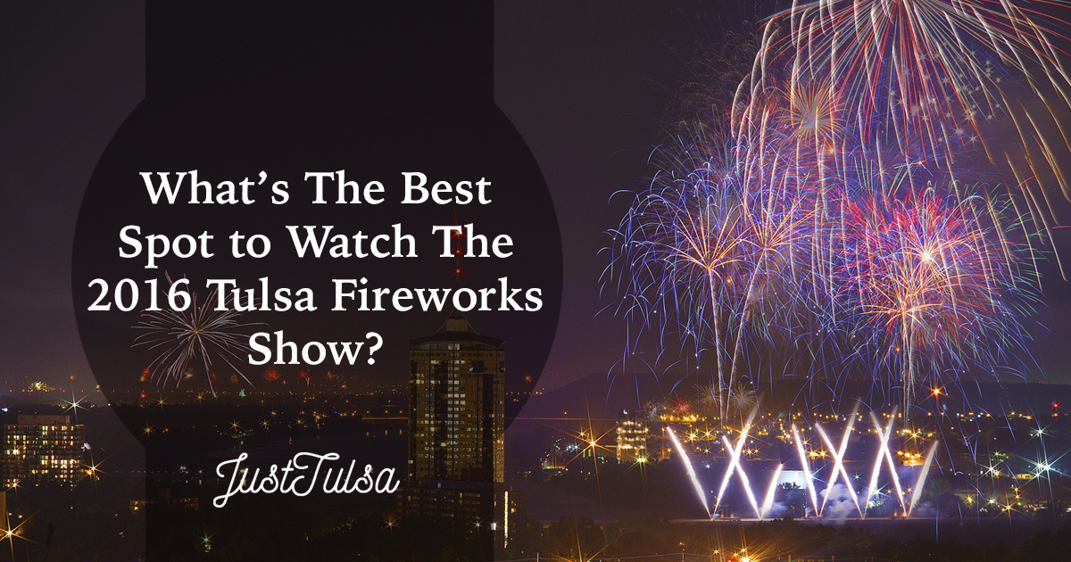 What's Tulsa's best spot to watch the big fireworks show? | JustTulsa.com